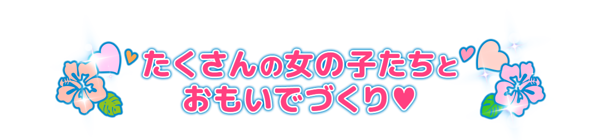 たくさんの女の子たちと おもいでづくり